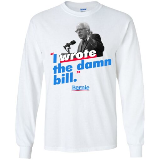 Bernie Sander I wrote the damn bill shirt Shirt Sweatshirt Long Sleeve Hoodie Tank Mug