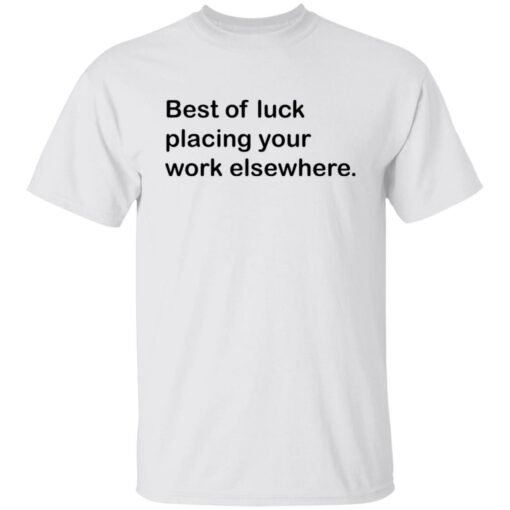 Best of luck placing your work elsewhere shirt Shirt Sweatshirt Long Sleeve Hoodie Tank Mug