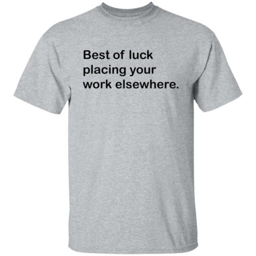 Best of luck placing your work elsewhere shirt Shirt Sweatshirt Long Sleeve Hoodie Tank Mug