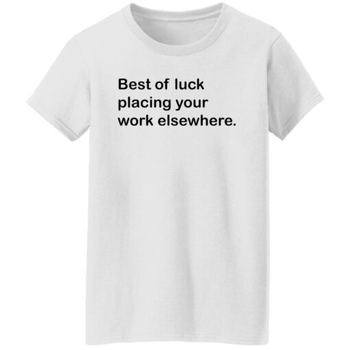 Best of luck placing your work elsewhere shirt Shirt Sweatshirt Long Sleeve Hoodie Tank Mug