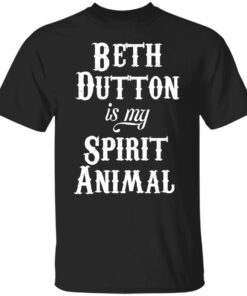 Beth dutton is my spirit animal shirt Shirt Sweatshirt Long Sleeve Hoodie Tank Mug
