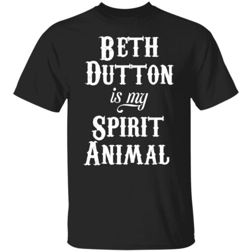 Beth dutton is my spirit animal shirt Shirt Sweatshirt Long Sleeve Hoodie Tank Mug