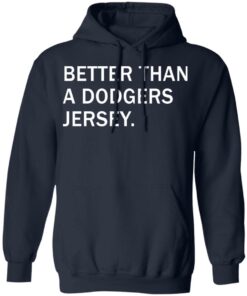Better than a dodgers jersey shirt Shirt Sweatshirt Long Sleeve Hoodie Tank Mug