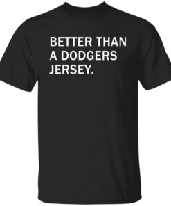 Better than a dodgers jersey shirt Shirt Sweatshirt Long Sleeve Hoodie Tank Mug 4 Better than a dodgers jersey shirt Shirt Sweatshirt Long Sleeve Hoodie Tank Mug 5