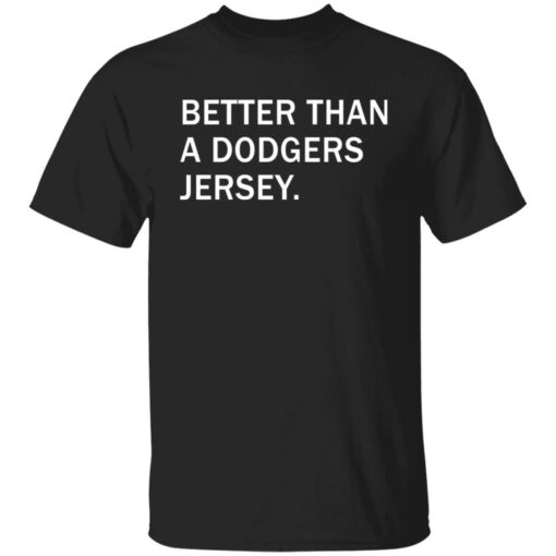 Better than a dodgers jersey shirt Shirt Sweatshirt Long Sleeve Hoodie Tank Mug