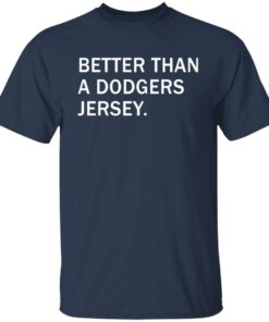 Better than a dodgers jersey shirt Shirt Sweatshirt Long Sleeve Hoodie Tank Mug 5 Better than a dodgers jersey shirt Shirt Sweatshirt Long Sleeve Hoodie Tank Mug 6