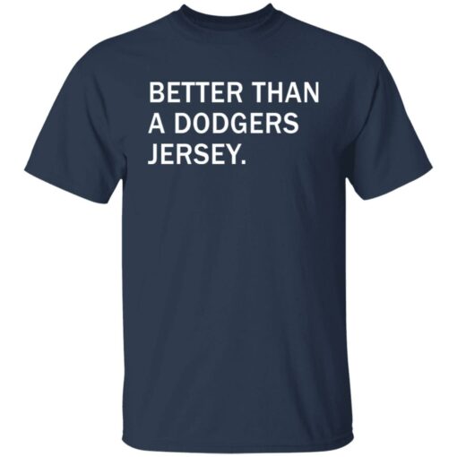 Better than a dodgers jersey shirt Shirt Sweatshirt Long Sleeve Hoodie Tank Mug