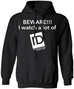 Beware I Watch A Lot Of ID Investigation Discovery shirt Shirt Sweatshirt Long Sleeve Hoodie Tank Mug 2