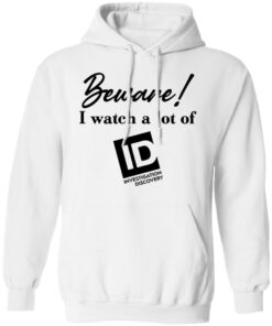 Beware I Watch A Lot Of ID Investigation Discovery shirt Shirt Sweatshirt Long Sleeve Hoodie Tank Mug 3
