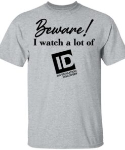 Beware I Watch A Lot Of ID Investigation Discovery shirt Shirt Sweatshirt Long Sleeve Hoodie Tank Mug 6