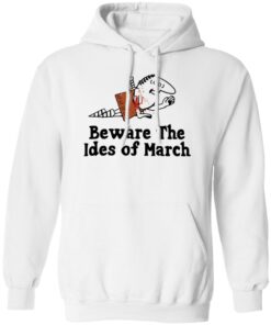Beware The Ides Of March Shirt Shirt Sweatshirt Long Sleeve Hoodie Tank Mug