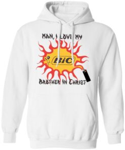Bic Man I love my brother in christ shirt Shirt Sweatshirt Long Sleeve Hoodie Tank Mug