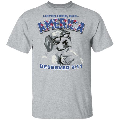 Big Dog Listen Here Bud America Deserved 9 11 Shirt Sweatshirt Long Sleeve Hoodie Tank Mug