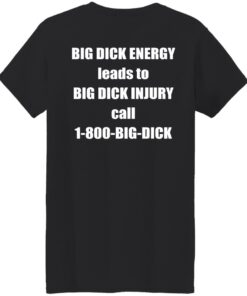 Big dck energy leads to big dck injury call 1800 big dck shirt Shirt Sweatshirt Long Sleeve Hoodie Tank Mug 5 Big dck energy leads to big dck injury call 1800 big dck shirt Shirt Sweatshirt Long Sleeve Hoodie Tank Mug 6