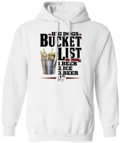 Big dogs bucket list beer ice beer shirt Shirt Sweatshirt Long Sleeve Hoodie Tank Mug