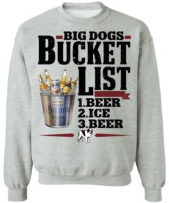 Big dogs bucket list beer ice beer shirt Shirt Sweatshirt Long Sleeve Hoodie Tank Mug 3