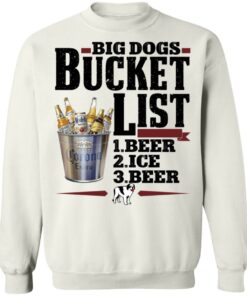 Big dogs bucket list beer ice beer shirt Shirt Sweatshirt Long Sleeve Hoodie Tank Mug 4