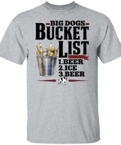 Big dogs bucket list beer ice beer shirt Shirt Sweatshirt Long Sleeve Hoodie Tank Mug 6