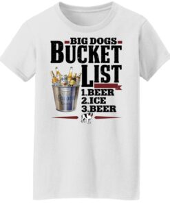Big dogs bucket list beer ice beer shirt Shirt Sweatshirt Long Sleeve Hoodie Tank Mug 7