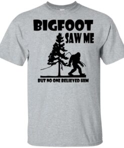 Bigfoot Saw Me but no one believed him shirt Shirt Sweatshirt Long Sleeve Hoodie Tank Mug Bigfoot Saw Me but no one believed him shirt Shirt Sweatshirt Long Sleeve Hoodie Tank Mug