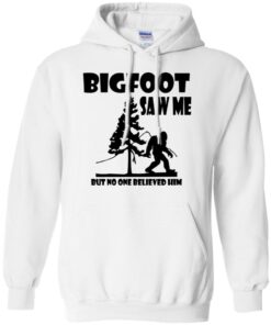 Bigfoot Saw Me but no one believed him shirt Shirt Sweatshirt Long Sleeve Hoodie Tank Mug