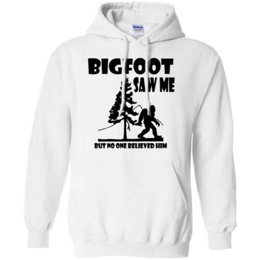 Bigfoot Saw Me but no one believed him shirt Shirt Sweatshirt Long Sleeve Hoodie Tank Mug