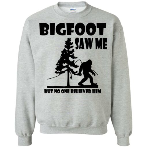 Bigfoot Saw Me but no one believed him shirt Shirt Sweatshirt Long Sleeve Hoodie Tank Mug