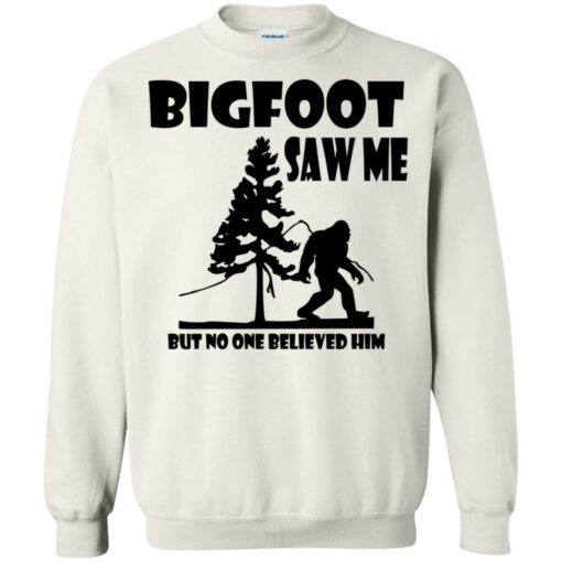 Bigfoot Saw Me but no one believed him shirt Shirt Sweatshirt Long Sleeve Hoodie Tank Mug