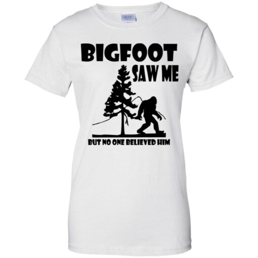 Bigfoot Saw Me but no one believed him shirt Shirt Sweatshirt Long Sleeve Hoodie Tank Mug