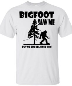 Bigfoot Saw Me but no one believed him shirt Shirt Sweatshirt Long Sleeve Hoodie Tank Mug 6 Bigfoot Saw Me but no one believed him shirt Shirt Sweatshirt Long Sleeve Hoodie Tank Mug 6
