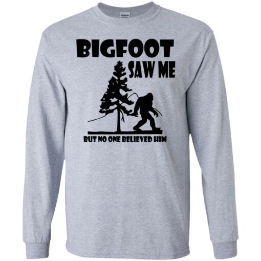 Bigfoot Saw Me but no one believed him shirt Shirt Sweatshirt Long Sleeve Hoodie Tank Mug