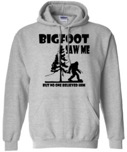Bigfoot Saw Me but no one believed him shirt Shirt Sweatshirt Long Sleeve Hoodie Tank Mug 9 Bigfoot Saw Me but no one believed him shirt Shirt Sweatshirt Long Sleeve Hoodie Tank Mug 9