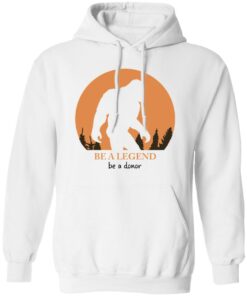 Bigfoot be a legend be a donor shirt Shirt Sweatshirt Long Sleeve Hoodie Tank Mug