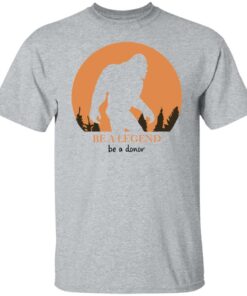 Bigfoot be a legend be a donor shirt Shirt Sweatshirt Long Sleeve Hoodie Tank Mug 5