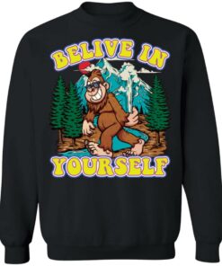 Bigfoot believe in yourself shirt Shirt Sweatshirt Long Sleeve Hoodie Tank Mug 2 Bigfoot believe in yourself shirt Shirt Sweatshirt Long Sleeve Hoodie Tank Mug 3