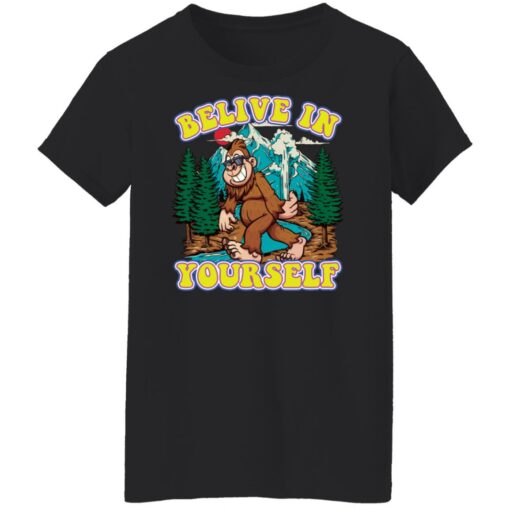 Bigfoot believe in yourself shirt Shirt Sweatshirt Long Sleeve Hoodie Tank Mug