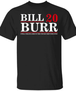 Bill Burr 2020 I Will Create Jobs In The Cruise Ship Industry Shirt