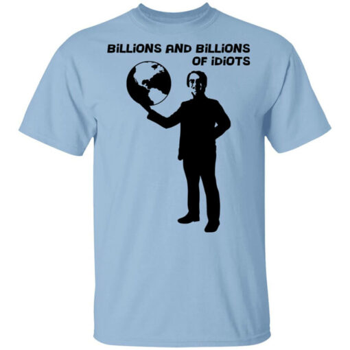 Billions And Billions Of Idiots T-Shirts, Hoodies, Long Sleeve Shirt Sweatshirt Long Sleeve Hoodie Tank Mug