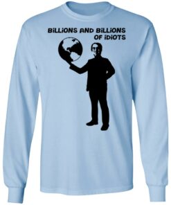 Billions And Billions Of Idiots T-Shirts, Hoodies, Long Sleeve Shirt Sweatshirt Long Sleeve Hoodie Tank Mug