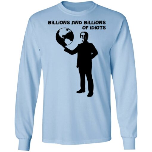 Billions And Billions Of Idiots T-Shirts, Hoodies, Long Sleeve Shirt Sweatshirt Long Sleeve Hoodie Tank Mug