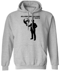 Billions And Billions Of Idiots T Shirts Hoodies Long Sleeve Shirt Sweatshirt Long Sleeve Hoodie Tank Mug 11