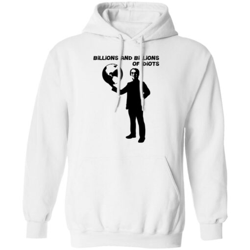 Billions And Billions Of Idiots T-Shirts, Hoodies, Long Sleeve Shirt Sweatshirt Long Sleeve Hoodie Tank Mug