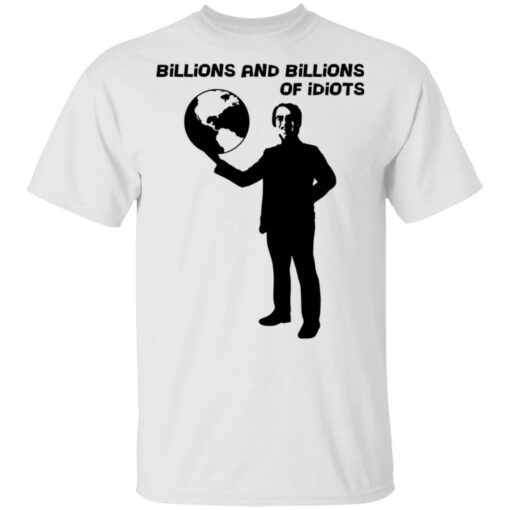 Billions And Billions Of Idiots T-Shirts, Hoodies, Long Sleeve Shirt Sweatshirt Long Sleeve Hoodie Tank Mug