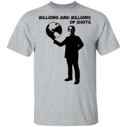 Billions And Billions Of Idiots T-Shirts, Hoodies, Long Sleeve Shirt Sweatshirt Long Sleeve Hoodie Tank Mug