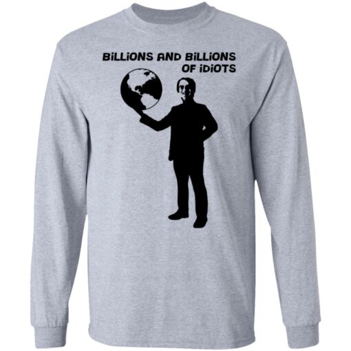 Billions And Billions Of Idiots T-Shirts, Hoodies, Long Sleeve Shirt Sweatshirt Long Sleeve Hoodie Tank Mug