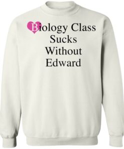 Biology class sucks without edward shirt Shirt Sweatshirt Long Sleeve Hoodie Tank Mug