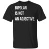 Bipolar Is Not An Adjective T-Shirts, Hoodies, Long Sleeve Shirt Sweatshirt Long Sleeve Hoodie Tank Mug
