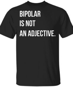 Bipolar Is Not An Adjective T-Shirts, Hoodies, Long Sleeve Shirt Sweatshirt Long Sleeve Hoodie Tank Mug