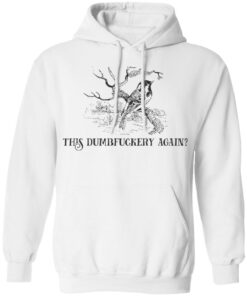 Bird this dumbfuckery again shirt Shirt Sweatshirt Long Sleeve Hoodie Tank Mug