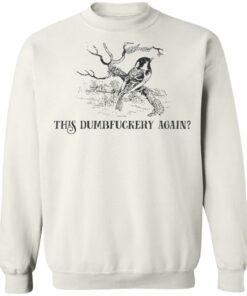 Bird this dumbfuckery again shirt Shirt Sweatshirt Long Sleeve Hoodie Tank Mug 4